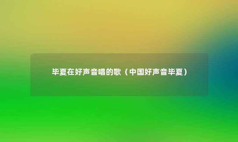 毕夏在好声音唱的歌(中国好声音毕夏) 毕夏在好声音唱的歌(中国好声音毕夏)
