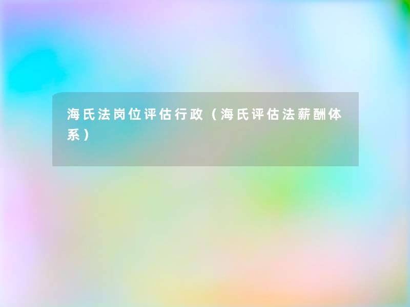 海氏法岗位评估行政(海氏评估法薪酬体系) 海氏法岗位评估行政(海氏评估法薪酬体系)