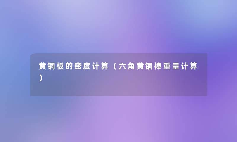 黄铜板的密度计算(六角黄铜棒重量计算) 黄铜板的密度计算(六角黄铜棒重量计算)