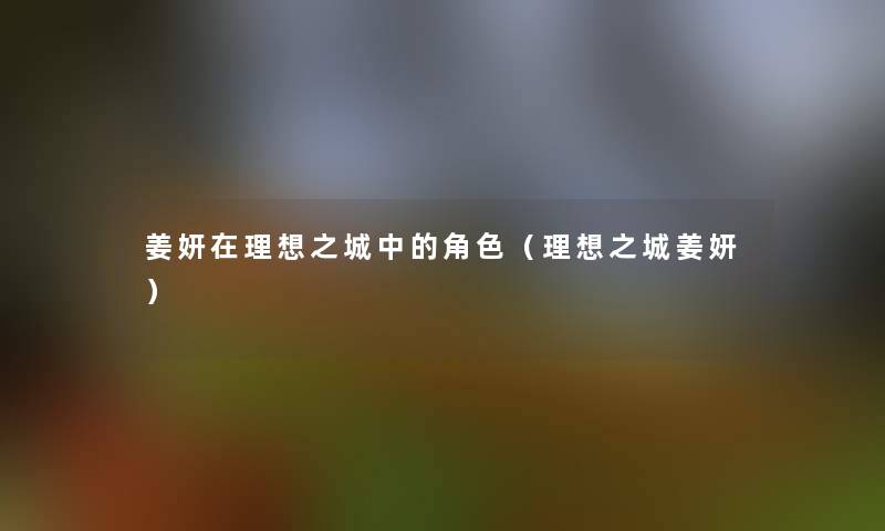 姜妍在理想之城中的角色（理想之城姜妍）