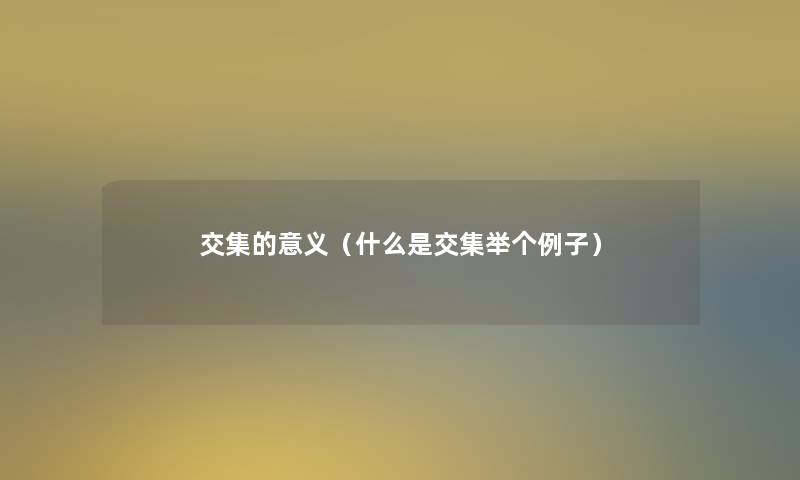 交集的意义(什么是交集举个例子) 交集的意义(什么是交集举个例子)