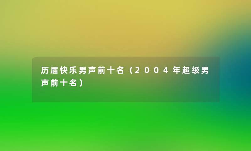 历届快乐男声前十名(2004年超级男声前十名) 历届快乐男声前十名(2004年超级男声前十名)
