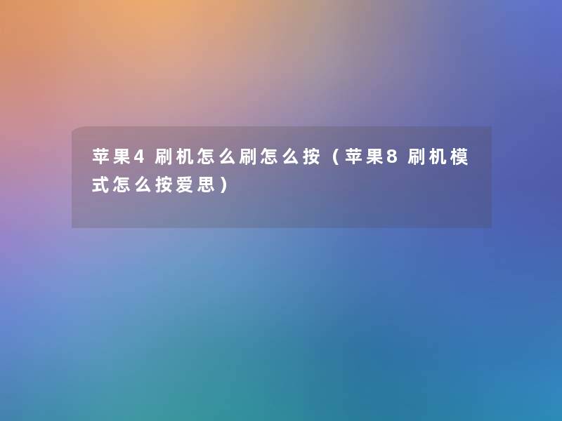 苹果4刷机怎么刷怎么按(苹果8刷机模式怎么按爱思) 苹果4刷机怎么刷怎么按(苹果8刷机模式怎么按爱思)