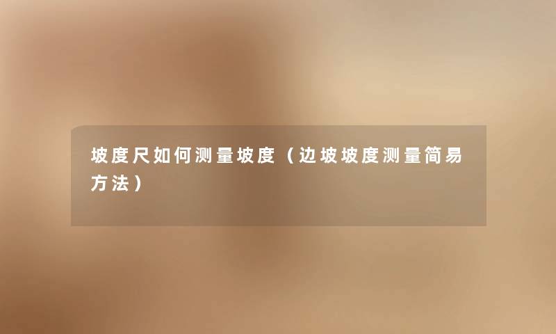 坡度尺如何测量坡度(边坡坡度测量简易方法) 坡度尺如何测量坡度(边坡坡度测量简易方法)