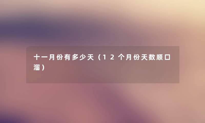 十一月份有多少天(12个月份天数顺口溜) 十一月份有多少天(12个月份天数顺口溜)
