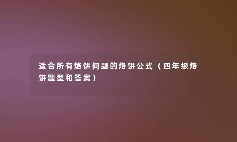 适合所有烙饼问题的烙饼公式(四年级烙饼题型和答案) 适合所有烙饼问题的烙饼公式(四年级烙饼题型和答案)