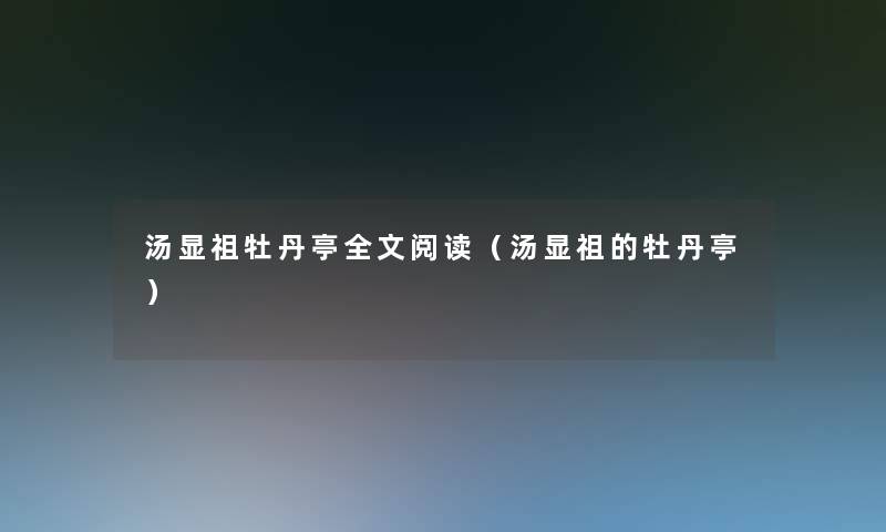 汤显祖牡丹亭我的阅读(汤显祖的牡丹亭) 汤显祖牡丹亭我的阅读(汤显祖的牡丹亭)