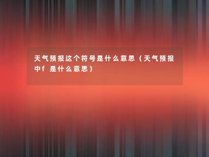 天气预报这个符号是什么意思(天气预报中f是什么意思) 天气预报这个符号是什么意思(天气预报中f是什么意思)