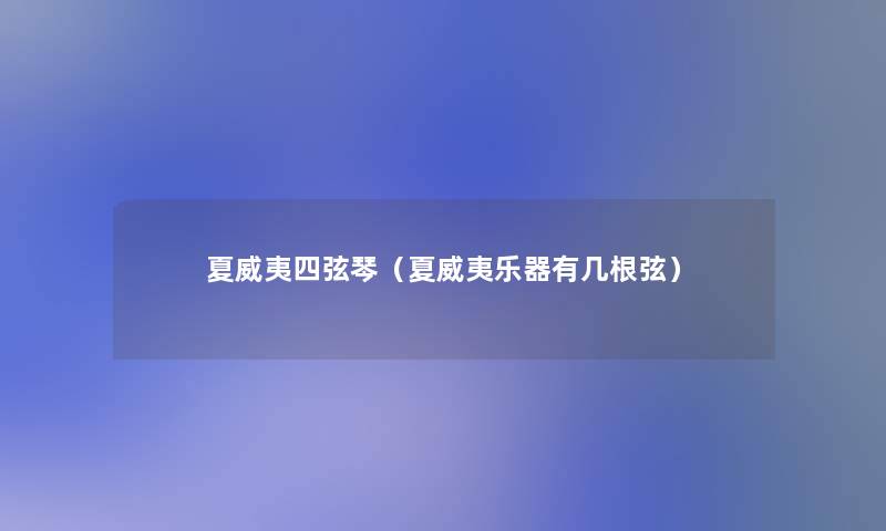 夏威夷四弦琴(夏威夷乐器有几根弦) 夏威夷四弦琴(夏威夷乐器有几根弦)