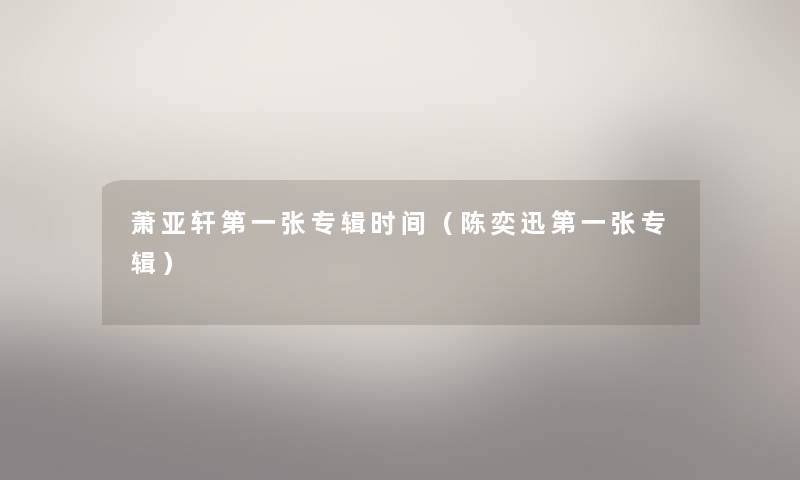 萧亚轩第一张专辑时间（陈奕迅第一张专辑）