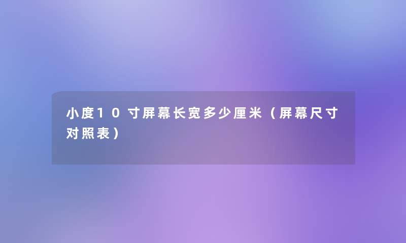 小度10寸屏幕长宽多少厘米（屏幕尺寸对照表）