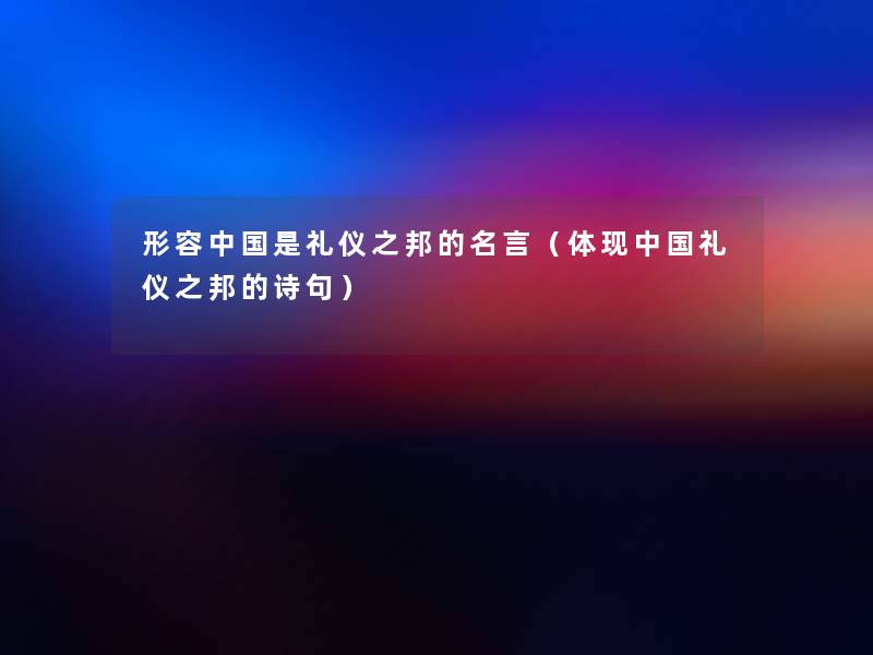 形容中国是礼仪之邦的名言(体现中国礼仪之邦的诗句) 形容中国是礼仪之邦的名言(体现中国礼仪之邦的诗句)