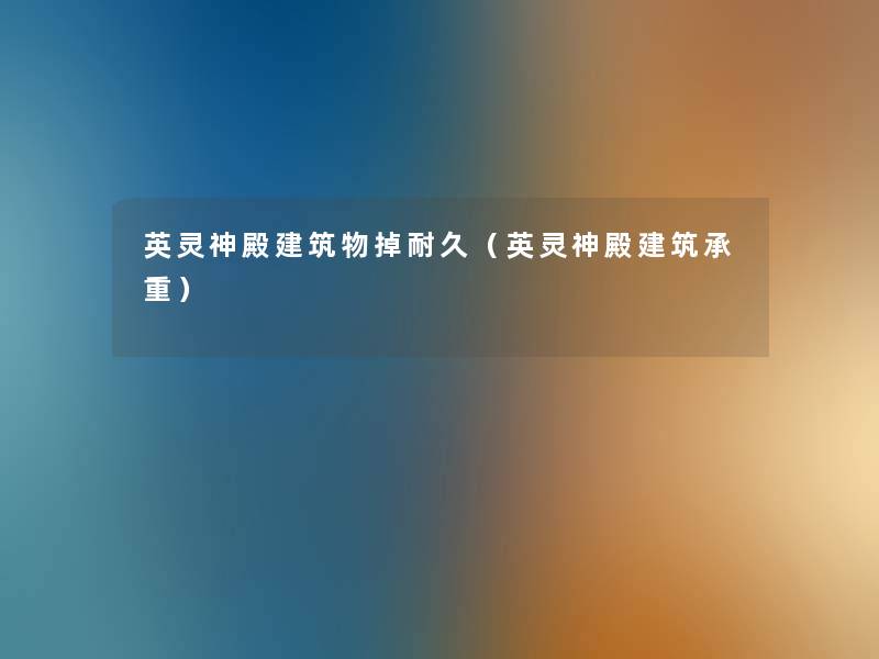 英灵神殿建筑物掉耐久(英灵神殿建筑承重) 英灵神殿建筑物掉耐久(英灵神殿建筑承重)
