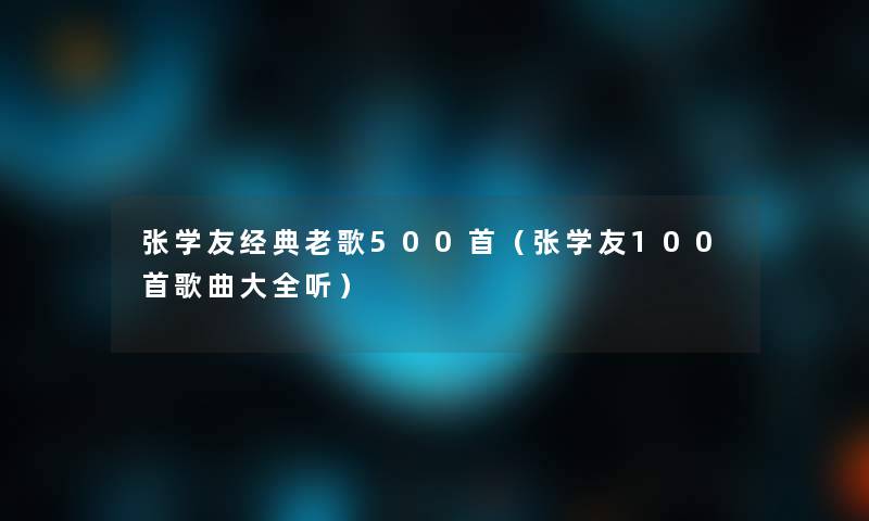 张学友经典老歌500首(张学友几首歌曲大全听) 张学友经典老歌500首(张学友几首歌曲大全听)