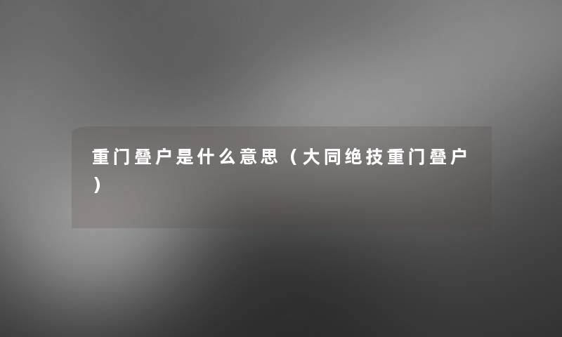 重门叠户是什么意思（大同绝技重门叠户）