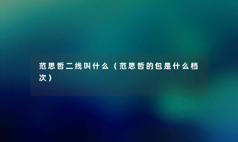 范思哲二线叫什么(范思哲的包是什么档次) 范思哲二线叫什么(范思哲的包是什么档次)