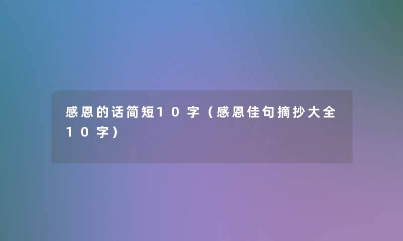 感恩的话简短10字(感恩佳句摘抄大全10字) 感恩的话简短10字(感恩佳句摘抄大全10字)
