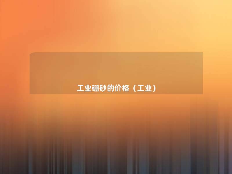 工业硼砂的价格(工业) 工业硼砂的价格(工业)