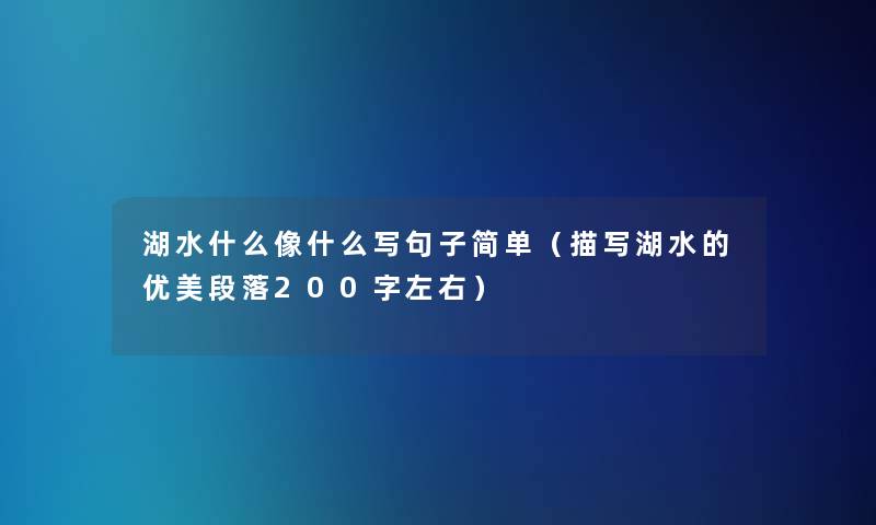 湖水什么像什么写句子简单(描写湖水的优美段落200字左右) 湖水什么像什么写句子简单(描写湖水的优美段落200字左右)