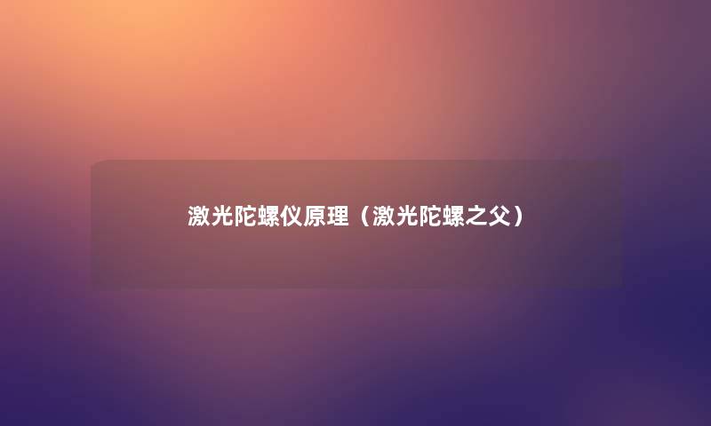 激光陀螺仪原理（激光陀螺之父）