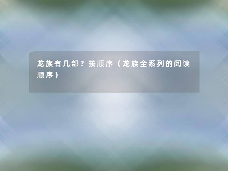 龙族有几部?按顺序(龙族全系列的阅读顺序) 龙族有几部?按顺序(龙族全系列的阅读顺序)