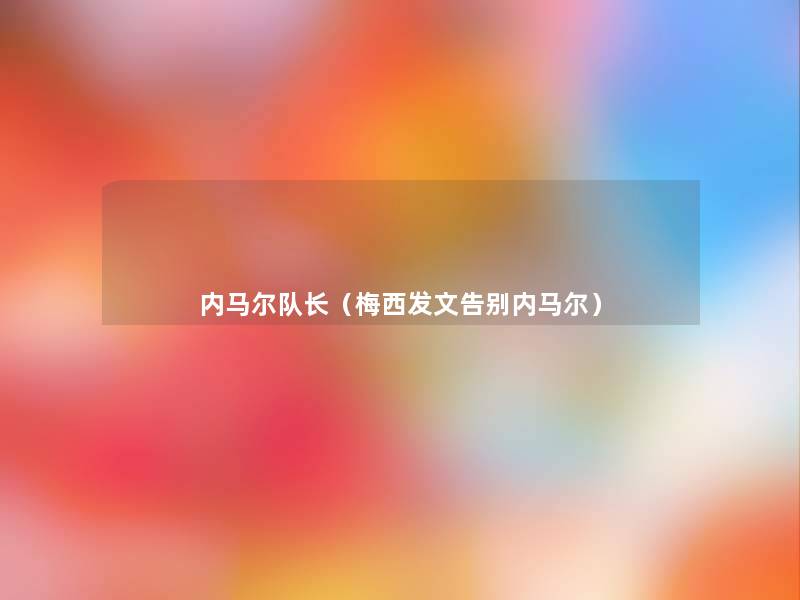 内马尔队长(梅西发文告别内马尔) 内马尔队长(梅西发文告别内马尔)