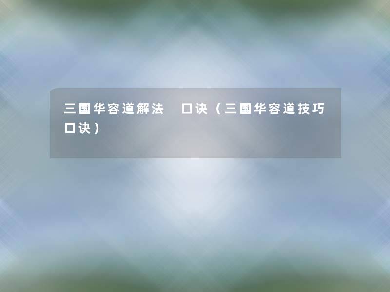 三国华容道解法 口诀(三国华容道技巧口诀) 三国华容道解法 口诀(三国华容道技巧口诀)