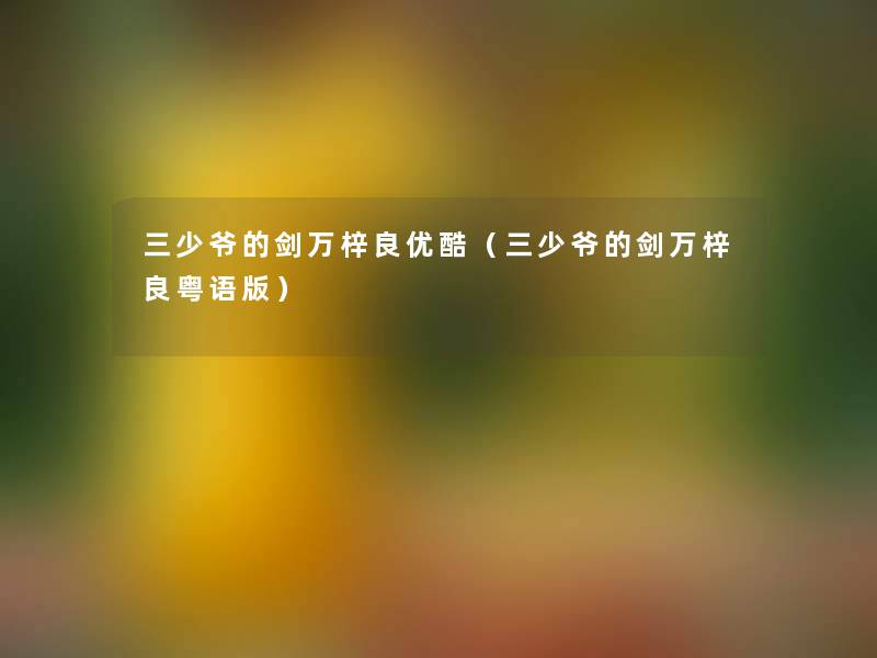 三少爷的剑万梓良优酷(三少爷的剑万梓良粤语版) 三少爷的剑万梓良优酷(三少爷的剑万梓良粤语版)