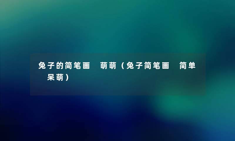 兔子的简笔画 萌萌(兔子简笔画 简单 呆萌) 兔子的简笔画 萌萌(兔子简笔画 简单 呆萌)