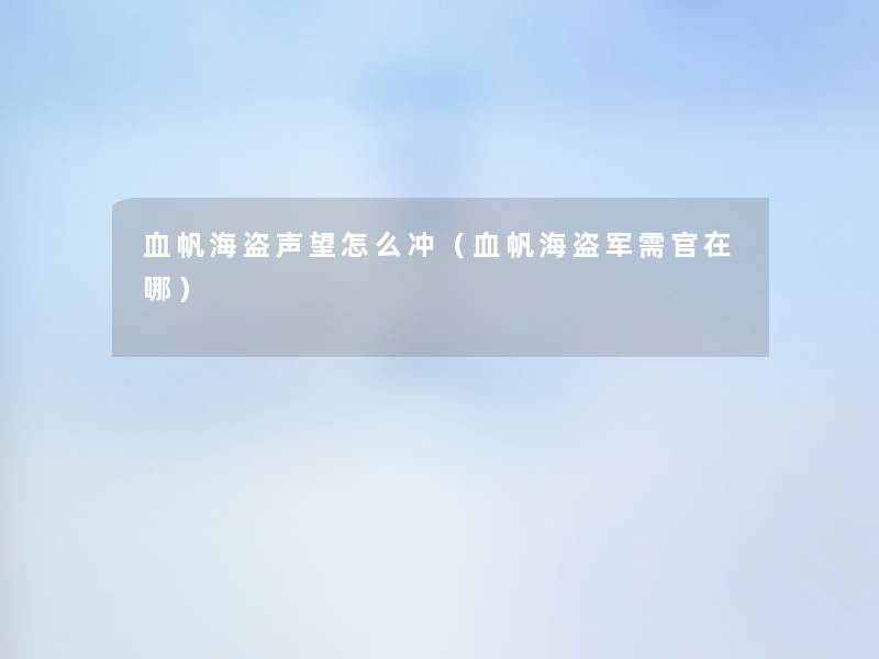 血帆海盗声望怎么冲(血帆海盗军需官在哪) 血帆海盗声望怎么冲(血帆海盗军需官在哪)