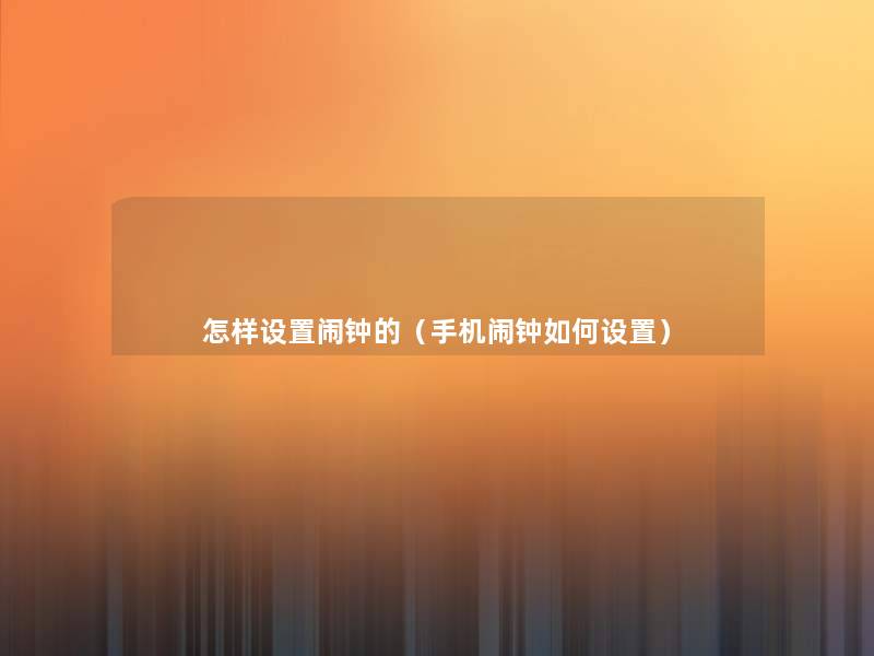 怎样设置闹钟的(手机闹钟如何设置) 怎样设置闹钟的(手机闹钟如何设置)