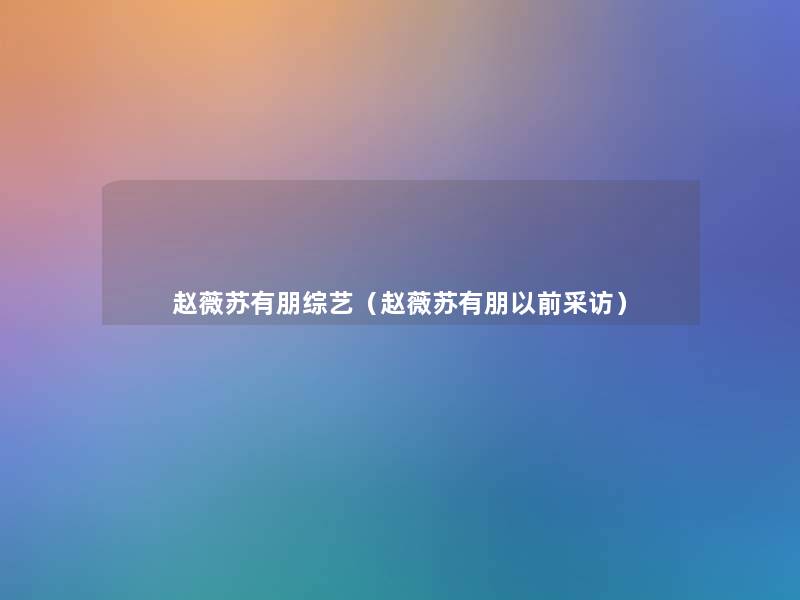 赵薇苏有朋综艺(赵薇苏有朋以前采访) 赵薇苏有朋综艺(赵薇苏有朋以前采访)
