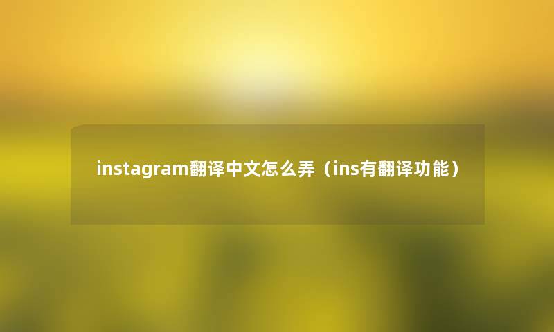 instagram翻译中文怎么弄(ins有翻译功能) instagram翻译中文怎么弄(ins有翻译功能)