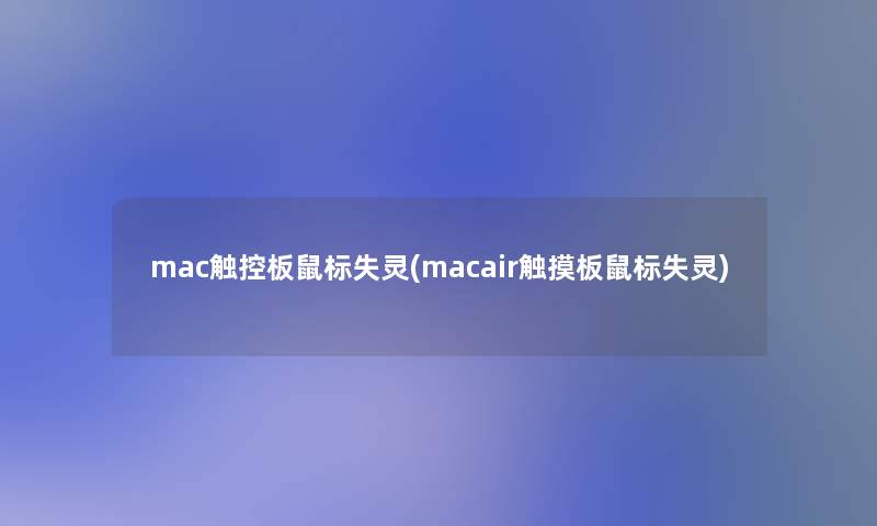 mac触控板鼠标失灵(macair触摸板鼠标失灵) mac触控板鼠标失灵(macair触摸板鼠标失灵)