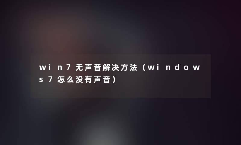 win7无声音解决方法(windows7怎么没有声音) win7无声音解决方法(windows7怎么没有声音)