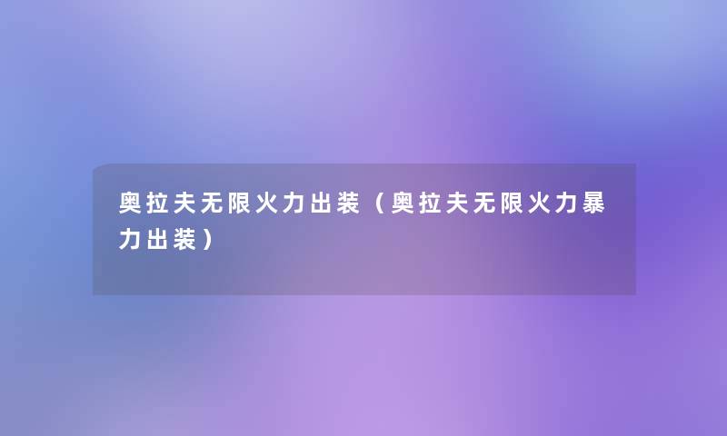 奥拉夫无限火力出装(奥拉夫无限火力出装) 奥拉夫无限火力出装(奥拉夫无限火力出装)