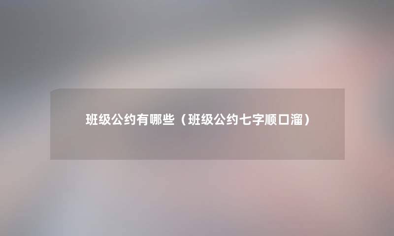 班级公约有哪些(班级公约七字顺口溜) 班级公约有哪些(班级公约七字顺口溜)