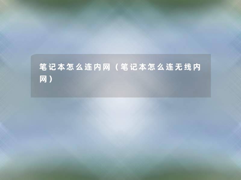 笔记本怎么连内网(笔记本怎么连无线内网) 笔记本怎么连内网(笔记本怎么连无线内网)