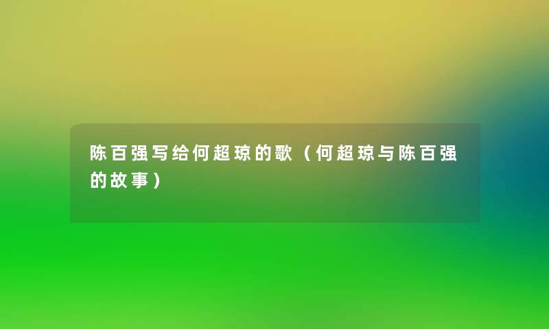陈百强写给何超琼的歌(何超琼与陈百强的故事) 陈百强写给何超琼的歌(何超琼与陈百强的故事)