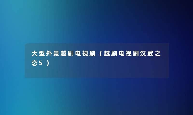 大型外景越剧电视剧(越剧电视剧汉武之恋5) 大型外景越剧电视剧(越剧电视剧汉武之恋5)