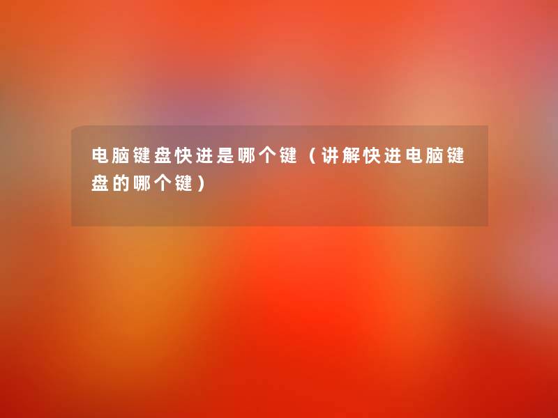 电脑键盘快进是哪个键（讲解快进电脑键盘的哪个键）
