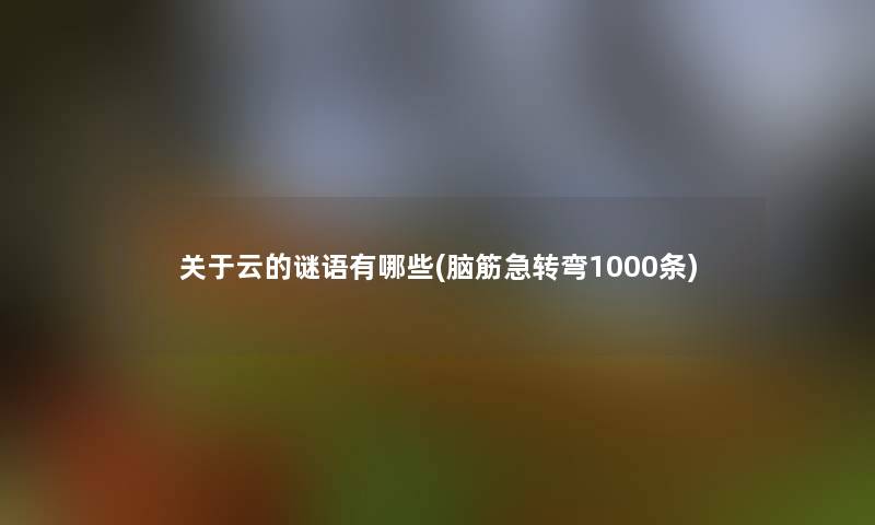 关于云的谜语有哪些(脑筋急转弯1000条)