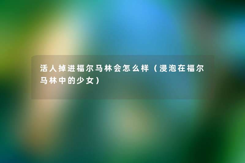 掉进福尔马林会怎么样(浸泡在福尔马林中的少女) 掉进福尔马林会怎么样(浸泡在福尔马林中的少女)