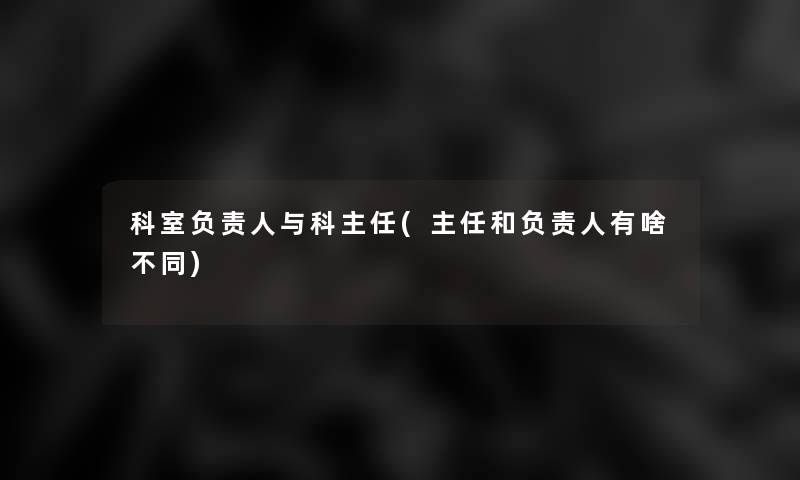 科室与科主任(主任和有啥不同) 科室与科主任(主任和有啥不同)