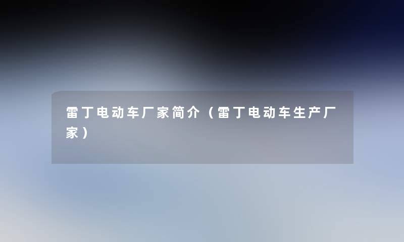雷丁电动车厂家简介(雷丁电动车生产厂家) 雷丁电动车厂家简介(雷丁电动车生产厂家)