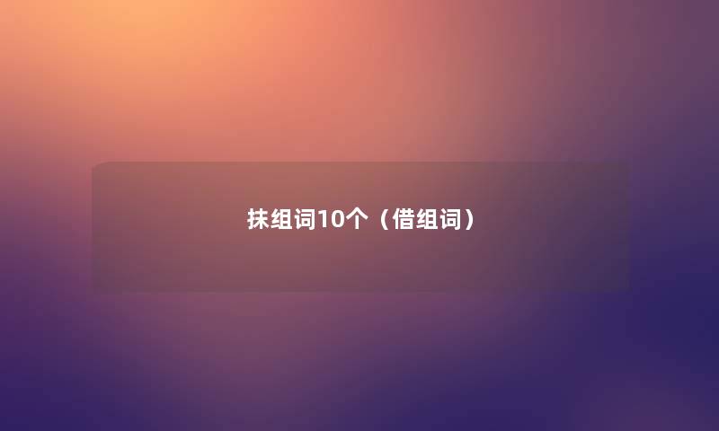 抹组词10个(借组词) 抹组词10个(借组词)