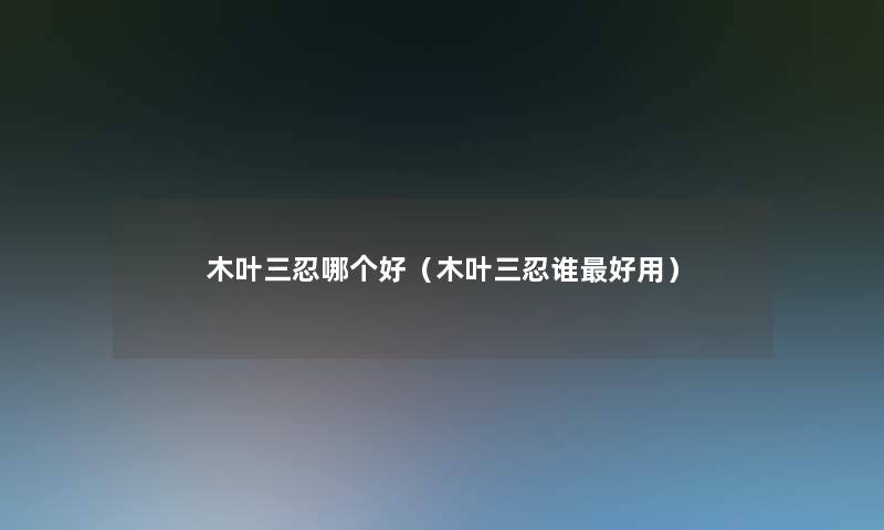 木叶三忍哪个好(木叶三忍谁好用) 木叶三忍哪个好(木叶三忍谁好用)