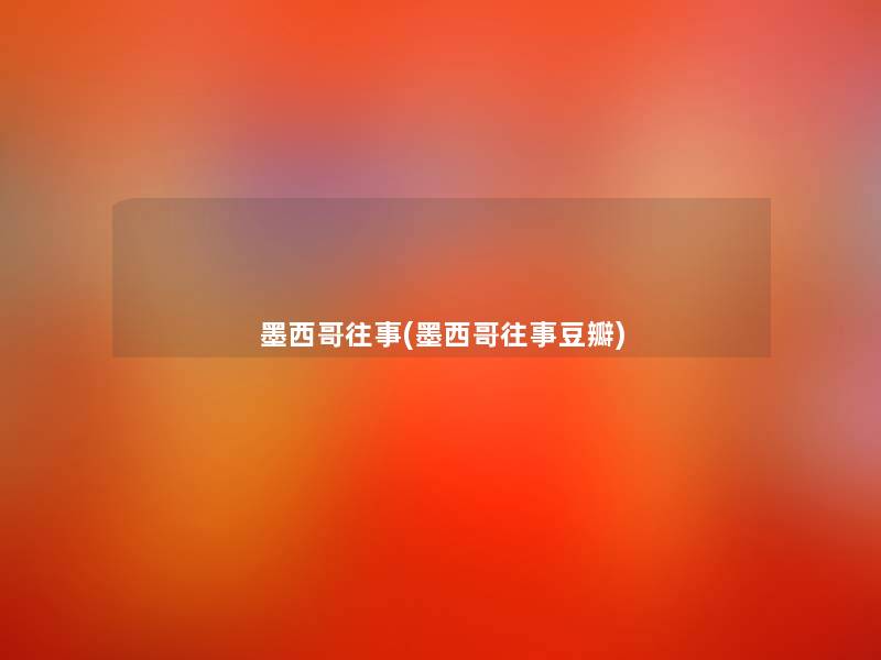 墨西哥往事(墨西哥往事豆瓣) 墨西哥往事(墨西哥往事豆瓣)