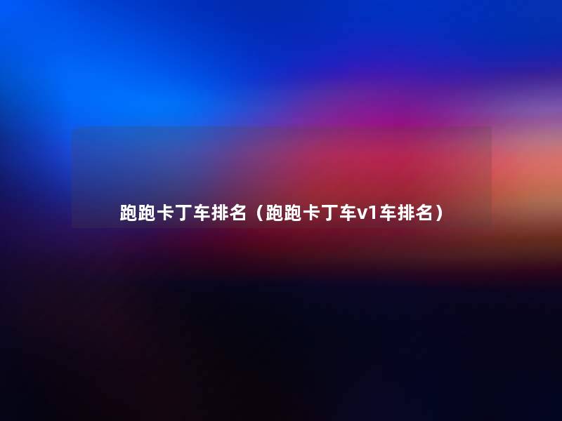 跑跑卡丁车推荐(跑跑卡丁车v1车推荐) 跑跑卡丁车推荐(跑跑卡丁车v1车推荐)
