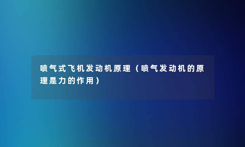 喷气式飞机发动机原理(喷气发动机的原理是力的作用) 喷气式飞机发动机原理(喷气发动机的原理是力的作用)